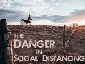 The Danger in Social Distancing